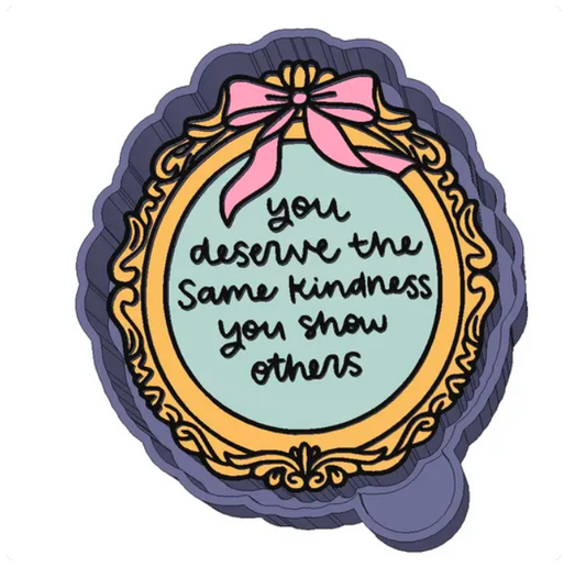 you deserve the same kindness you show others Freshie Mold